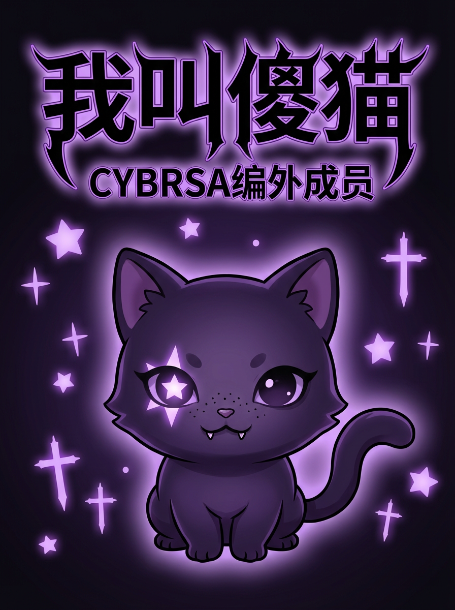 · 内容:小猫(紫色毛色 + 左眼星星发光 + 雀斑 + 小虎牙)居中 + 大字“我叫傻猫” + 小字“CYBRSA编外成员”字体为第二张的字体 字体颜色为紫色黑色描边,再加上紫色发光描边
· 风格:暗黑可爱风,紫色调,加一些星星和十字架的元素丰富图片,不需要六芒星阵 不要改变小猫颜色